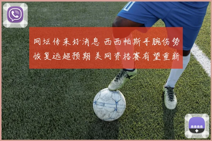 网坛传来好消息 西西帕斯手腕伤势恢复远超预期 美网资格赛有望重新披挂上阵